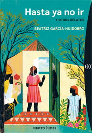 Hasta ya no ir y otros relatos, Beatriz García-Huidobro - CUATRO LUNAS