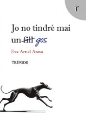 Jo no tindré mai un gos, Eva Arnal Arasa - TRIPODE