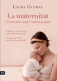 ARA LLIBRES La maternitat i l'encontre amb la pròpia ombra, Laura Gutman