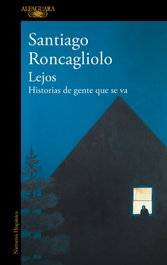 Lejos, Santiago Roncagliolo - Alfaguara