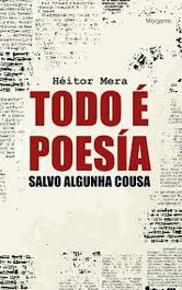 (G).TODO E POESIA:SALVO ALGUNHA COUSA.(MORGANTE).(MUDANZAS), Heictor Mera - RINOCERONTE EDITORA S.L.