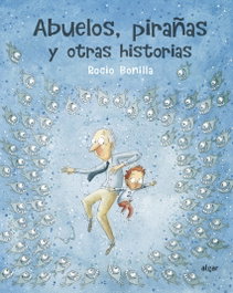 ALGAR EDITORIAL, Abuelos, pirañas y otras historias, Rocio Bonilla Raya