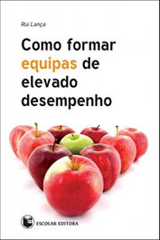 ESCOLAR EDITORA, Como Formar Equipas de Elevado Desempenho, Rui Lança - ESCOLAR EDITORA