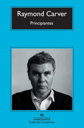 Principiantes, Raymond Carver - ANAGRAMA