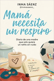 Mama necesita un respiro, Inma Saenz - EDICIONES B