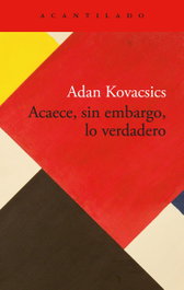 Acaece, sin embargo, lo verdadero, Adan Kovacsics - ACANTILADO EDITORIAL