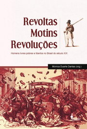 REVOLTAS MOTINS REVOLUÇÕES: HOMENS LIVRES POBRES E LIBERTOS, Monica Duarte Dantas (Org.) - Alameda