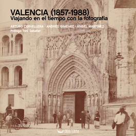 Valencia (1857-1988). Viajando en el tiempo con la fotografía, Arturo Cervellera Moscardó - DRASSANA