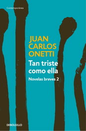 Tan triste como ella, Juan Carlos Onetti - DEBOLSILLO
