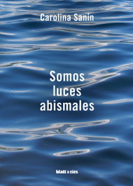 Somos luces abismales, Carolina Sanín - BLATT & RIOS