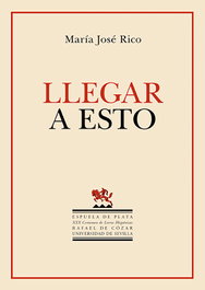 ESPUELA DE PLATA, Llegar a esto, María José Rico - ESPUELA DE PLATA