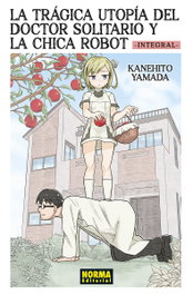 LA TRÁGICA UTOPÍA DEL DOCTOR SOLITARIO Y LA CHICA ROBOT INTEGRAL, Kanehito Yamada - NORMA EDITORIAL