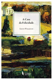 A casa da felicidade, Edith Wharton - CLASSICA EDITORA