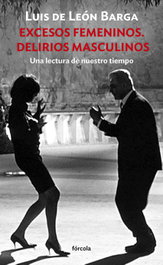 Excesos femeninos. Delirios masculinos, Luis De León Barga - FORCOLA