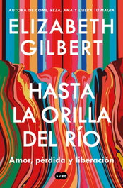 Hasta la orilla del río, Elizabeth Gilbert - Suma de Letras