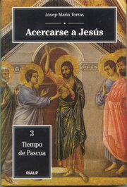 Acercarse a Jesús. 3. Tiempo de Pascua, Josep Maria Torras - RIALP