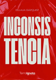 Inconsistencia, Eulalia Gazquez - TERRA IGNOTA