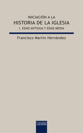 Iniciación a la historia de la Iglesia I. Edad Antigua y Edad Media, Francisco Martín Hernández - SIGUEME