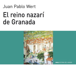 Reino Nazarí de Granada, Juan Pablo Wert Ortega - AKAL