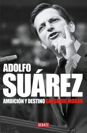 DEBATE, Adolfo Suárez. Ambición y destino - Gregorio Morán