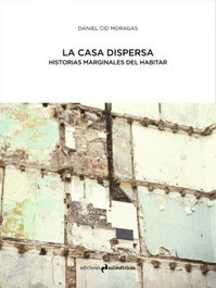 La Casa Dispersa, Daniel Cid Moragas - Asimétricas Ediciones