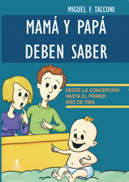 Mamá y papá deben saber. Desde la concepción hasta el primer año de vida, Miguel F. Tacconi - ALFAR EDICIONES