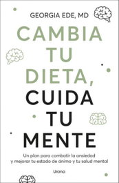 Cambia tu dieta, cuida tu mente, Georgia Ede - URANO EDITORIAL