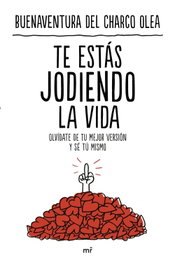 Te estás jodiendo la vida, Buenaventura del Charco Olea - MARTINEZ ROCA