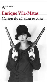 Canon de cámara oscura, Enrique Vila-Matas - SEIX BARRAL EDICIONES