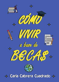 Cómo vivir a base de becas, Carla Cabrera Cuadrado - NPQ EDITORES