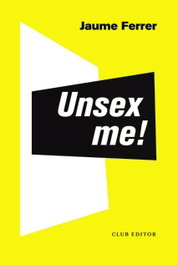 Unsex me!, Jaume Ferrer Carmona - CLUB EDITOR