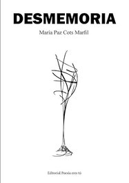 EDITORIAL POESIA ERES TU, Desmemoria, María Paz Cots Marfil - EDITORIAL POESIA ERES TU