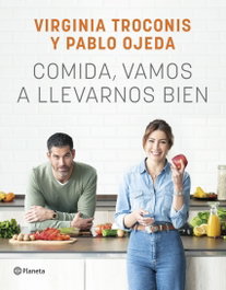 Comida, vamos a llevarnos bien, Virginia Troconis, Pablo Ojeda - PLANETA