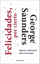 Felicidades, por cierto, George Saunders - SEIX BARRAL EDICIONES
