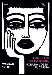 Valparaiso, BENDITA SEA LA HIJA CRIADA POR UNA VOZ EN SU CABEZA, Warsan Shire