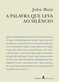 A PALAVRA QUE LEVA AO SILÊNCIO - UM MANUAL DE MEDITAÇÃO CRISTÃ, John Main - PEDRA ANGULAR