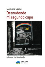 Desnudando mi segunda capa, Guillermo Garcia Anastasio - LOTO AZUL