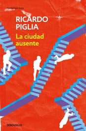 La ciudad ausente, Ricardo Piglia - DEBOLSILLO