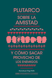 Sobre la amistad y cómo sacar provecho de los enemigos, Plutarco - EDITORIAL ALMA