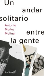 Un andar solitario entre la gente, Antonio Muñoz Molina - SEIX BARRAL EDICIONES