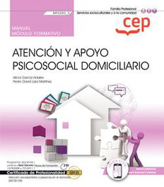 CEP EDITORIAL, Manual. Atención y apoyo psicosocial domiciliario (MF0250_2). Certificados de profesionalidad. Atención sociosanitaria a personas en el domicilio (SSCS0108)