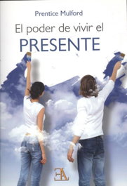 EL PODER DE VIVIR EL PRESENTE, Prentice Mulford