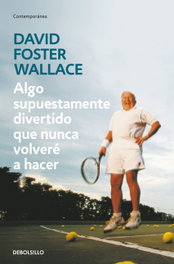 Algo supuestamente divertido que nunca volveré a hacer, David Foster Wallace - DEBOLSILLO