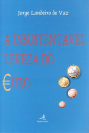 A INSUSTENTÁVEL LEVEZA DO EURO, Jorge Landeiro de Vaz - EDIÇOES COLIBRI