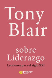 PROFIT, Tony Blair con Liderazgo: Lecciones para el Siglo XXI