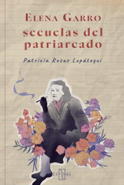 Elena Garro. Secuelas del patriarcado, Elena Garro/Patricia Rosas Lopátegui - EDITORIAL ESPINAS