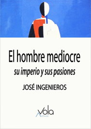 El hombre mediocre, José Ingenieros - ARCHIVOS VOLA