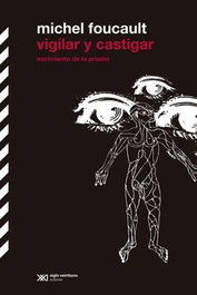 Vigilar y castigar: nacimiento de la prisión, Michel Foucault - Siglo XXI Editores