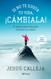 Si no te gusta tu vida, ¡cámbiala!, Jesús Calleja - PLANETA