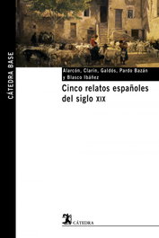 Cinco relatos españoles del siglo XIX, Alarcón Ariza, Pedro Antonio de; «Clarín», Leopoldo Alas; Pérez Galdós, Benito; Pardo Bazán, Emilia; Blasco Ibáñez, Vicente - CATEDRA